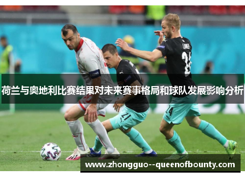 荷兰与奥地利比赛结果对未来赛事格局和球队发展影响分析