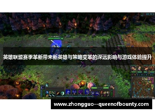 英雄联盟赛季革新带来新英雄与策略变革的深远影响与游戏体验提升 英雄联盟赛季革新带来新英雄与策略变革的深远影响与游戏体验提升