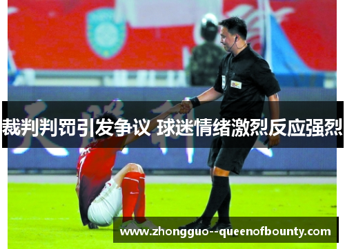 裁判判罚引发争议 球迷情绪激烈反应强烈