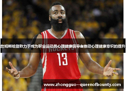 詹姆斯哈登致力于成为职业运动员心理健康倡导者推动心理健康意识的提升