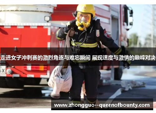 走进女子冲刺赛的激烈角逐与难忘瞬间 展现速度与激情的巅峰对决 走进女子冲刺赛的激烈角逐与难忘瞬间 展现速度与激情的巅峰对决