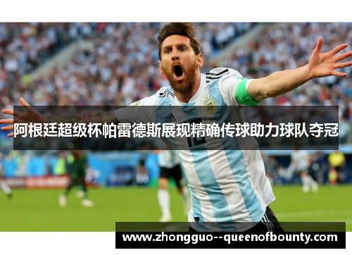 阿根廷超级杯帕雷德斯展现精确传球助力球队夺冠