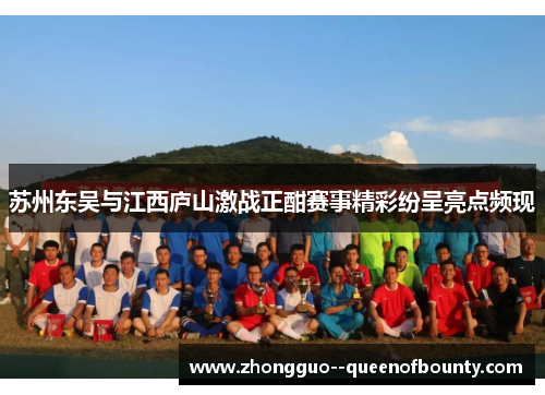 苏州东吴与江西庐山激战正酣赛事精彩纷呈亮点频现