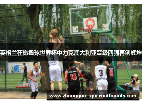 英格兰在橄榄球世界杯中力克澳大利亚晋级四强再创辉煌 英格兰在橄榄球世界杯中力克澳大利亚晋级四强再创辉煌