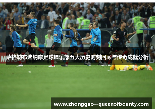 萨格勒布迪纳摩足球俱乐部五大历史时刻回顾与传奇成就分析