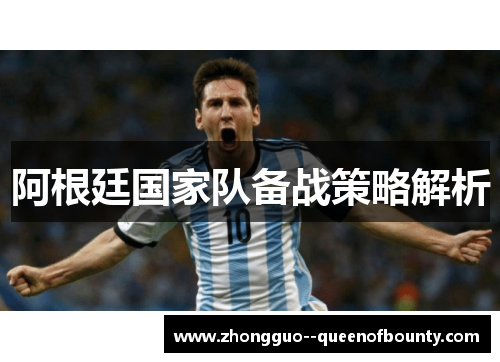 阿根廷国家队备战策略解析