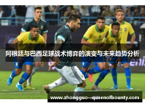 阿根廷与巴西足球战术博弈的演变与未来趋势分析