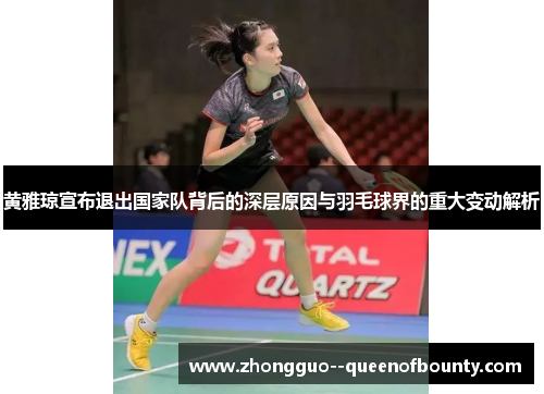 黄雅琼宣布退出国家队背后的深层原因与羽毛球界的重大变动解析