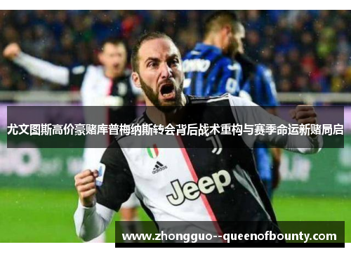 尤文图斯高价豪赌库普梅纳斯转会背后战术重构与赛季命运新赌局启